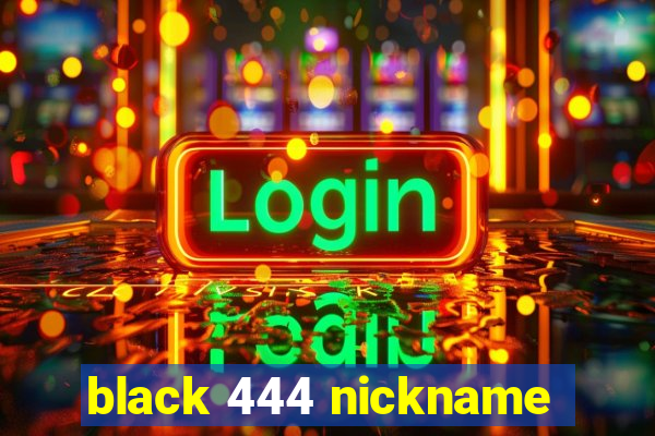 black 444 nickname